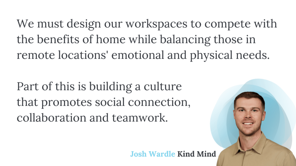 Quote from Josh summarising that workplaces need to add the comfort and flexibility of hoe in order to retain engagement in the office
